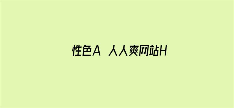 >性色A∨人人爽网站HD横幅海报图